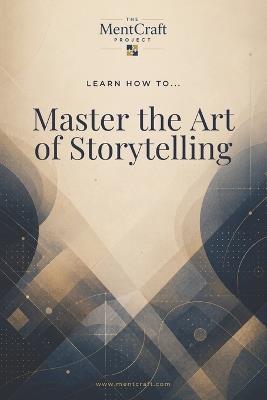 Learn How To... Master the Art of Storytelling: Build Compelling Personal, Professional, and Written Stories - Mentcraft Project - cover