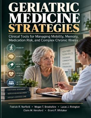 Geriatric Medicine Strategies: Clinical Tools for Managing Mobility, Memory, Medication Risk, and Complex Chronic Illness - Megan T Brookshire,Lucas J Rivington,Claire M Hensford - cover