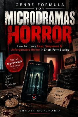 Genre Formula for Microdramas - HORROR: How to Create Fear, Suspense & Unforgettable Horror in Short-Form Stories - Shruti Morjharia - cover