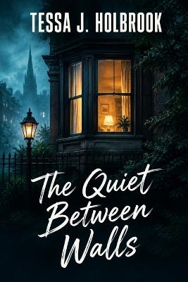 The Quiet Between the Walls - Tessa J Holbrook - cover