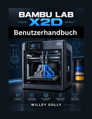 Bambu Lab X2D Benutzerhandbuch: Dual-Düsen-Druck, Kalibrierung, Materialien & Erweiterte Arbeitsabläufe - Willey Golly - cover