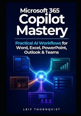 Microsoft 365 Copilot Mastery: Practical AI Workflows for Word, Excel, PowerPoint, Outlook & Teams - Leif Thornqvist - cover