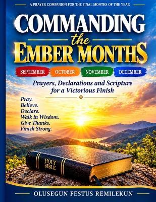 Commanding the "Ember" Months: Life-Changing Prayers & Declarations for Finishing the Year Strong - Olusegun Festus Remilekun - cover