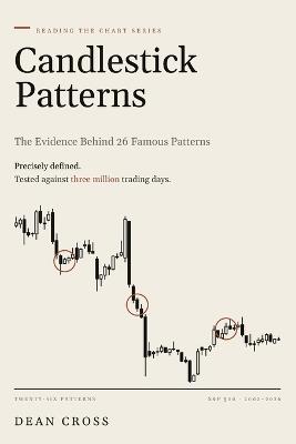 Candlestick Patterns: The Evidence Behind 26 Famous Patterns - Precisely Defined and Tested Against Three Million Trading Days - Dean Cross - cover