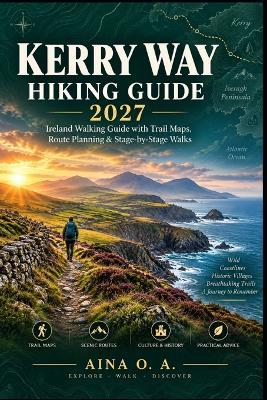 Kerry Way Hiking Guide 2027: Ireland Walking Guide with Trail Maps, Route Planning & Stage-by-Stage Walks - Aina O a - cover