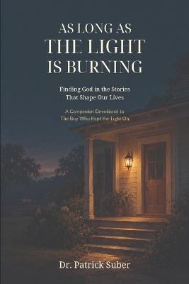 As Long as the Light Is Burning: Finding God in the Stories That Shape Our Lives - Patrick Suber - cover