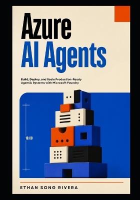 Azure AI Agents: Build, Deploy, and Scale Production-Ready Agentic Systems with Microsoft Foundry - Ethan Song Rivera - cover
