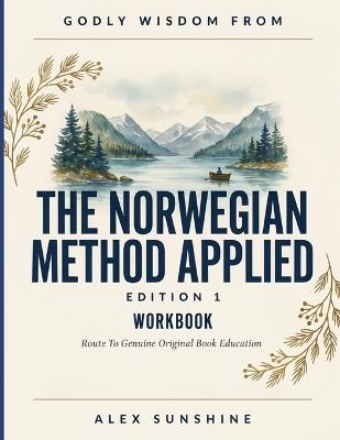 Godly Wisdom From The Norwegian Method Applied Edition 1: Route To Genuine Original Book Education - Alex Sunshine - cover