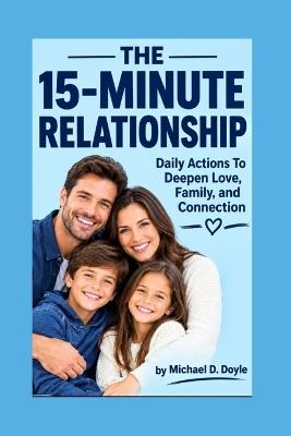 The 15-Minute Relationship: Daily Actions To Deepen Love, Family, and Connection - Michael D Doyle - cover