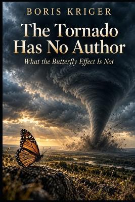 The Tornado Has No Author: What the Butterfly Effect Is Not - Boris Kriger - cover