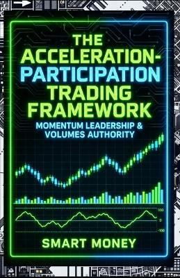 The Acceleration-Participation Trading Framework: Momentum Leadership & Volumes Authority - Smart Money - cover