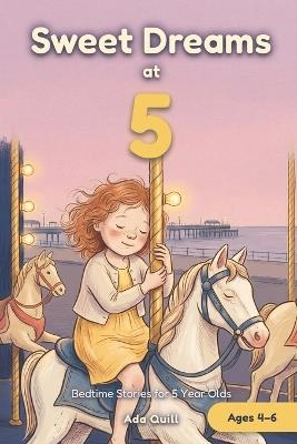 Sweet Dreams at 5: Bedtime Stories for 5 Year Olds: 15 Calm and Cozy Tales to Read Tonight - Ada Quill - cover