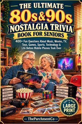 The Ultimate 80s & 90s Nostalgia Trivia Book for Seniors: 400+ Fun Questions About Music, Movies, TV, Toys, Games, Sports, Technology & Life Before Mobile Phones Took Over - Theparchmentco - cover