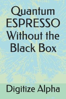 Quantum ESPRESSO Without the Black Box - Digitize Alpha - cover