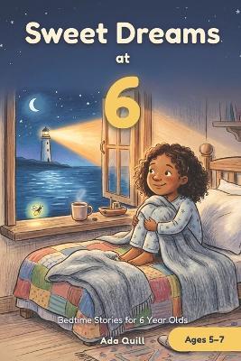 Sweet Dreams at 6: Bedtime Stories for 6 Year Olds: 15 Calm and Cozy Tales to Read Tonight - Ada Quill - cover