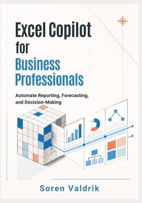 Excel Copilot for Business Professionals: Automate Reporting, Forecasting, and Decision-Making - Soren Valdrik - cover