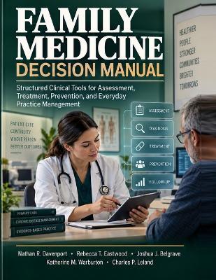 Family Medicine Decision Manual: Structured Clinical Tools for Assessment, Treatment, Prevention, and Everyday Practice Management - Rebecca T Eastwood,Joshua J Belgrave,Katherine M Warburton - cover