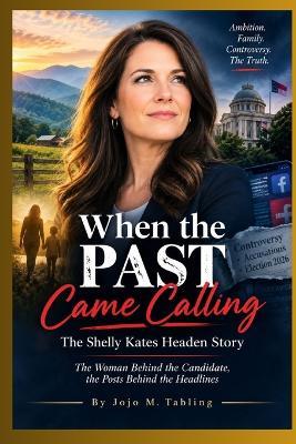 When the Past Came Calling: The Shelly Kates Headen Story: The Woman Behind the Candidate, the Behind the Headlines - Jojo M Tabling - cover