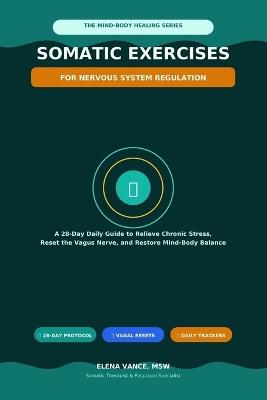 Somatic Exercises for Nervous System Regulation: A 28-Day Daily Guide to Relieve Chronic Stress, Reset the Vagus Nerve, and Restore Mind-Body Balance - Elena Vance - cover