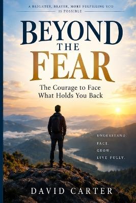 Beyond the Fear: The Courage to Face What Holds You Back - David Carter - cover