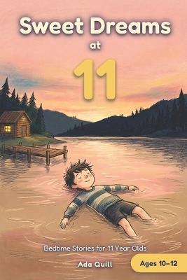 Sweet Dreams at 11: Bedtime Stories for 11 Year Olds: 15 Calm and Cozy Tales to Read Tonight - Ada Quill - cover