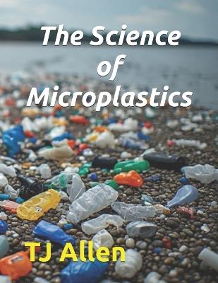 The Science of Microplastics - Tj Allen - cover