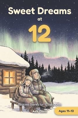 Sweet Dreams at 12: Bedtime Stories for 12 Year Olds: 15 Calm and Cozy Tales to Read Tonight - Ada Quill - cover