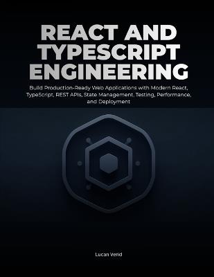 React and TypeScript Engineering: Build Production-Ready Web Applications with Modern React, Type-Script, REST APIs, State Management, Testing, Performance, and Deployment - Lucan Verid - cover