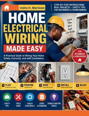 Home Electrical Wiring Made Easy: A Practical Beginner's Guide to Circuits, Switches, Receptacles, Safety, and Troubleshooting - Indra H Marlowe - cover