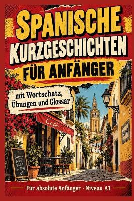 Spanische Kurzgeschichten für Anfänger: Mit Wortschatz, Übungen und Glossar - Für absolute Anfänger - Niveau A1 - David Smith - cover