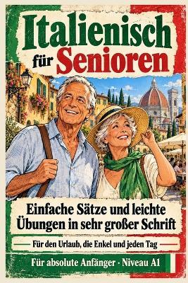 Italienisch für Senioren: Einfache Sätze und leichte Übungen in sehr großer Schrift - Für den Urlaub, die Enkel und jeden Tag - Für absolute Anfänger - Niveau A1 - David Smith - cover