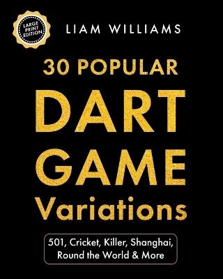 30 Popular Dart Game Variations: 501, Cricket, Killer, Shanghai, Round the World & More, Big Print Edition - Liam Williams - cover