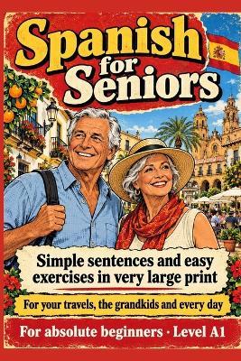 Spanish For Seniors: Simple sentences and easy exercises in very large print - For your travels, the grandkids and every day - For absolute beginners - Level A1 - David Smith - cover