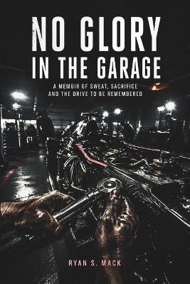 No Glory in the Garage: Confessions of an F1 Mechanic, Confessions of an F1 MechanicThe untold story of the men and women who build champions, fix disasters, and survive the most secretive sport on - Ryan S Mack - cover