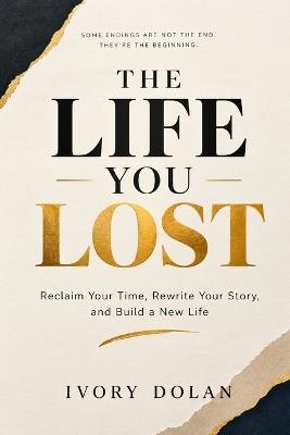 The Life You Lost: Reclaim Your Time, Rewrite Your Story, and Build a New Life - Ivory Dolan - cover