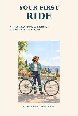 My First Ride: How to Ride a Bike as an Adult: A Beginner's Step-by-Step Guide to Balance, Pedaling, Braking, Turning & Riding with Confidence - Kai Rowan - cover