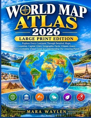 World Map Atlas 2026- Large Print Edition - Mara Waylen - cover