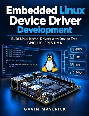 Embedded Linux Device Driver Development: Build Linux Kernel Drivers with Device Tree, GPIO, I2C, SPI & DMA - Gavin Maverick - cover