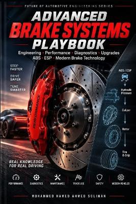 Advanced Brake Systems Playbook: Engineering, Performance, Diagnostics, Upgrades, ABS, ESP, and Modern Brake Technology - Mohammed Hamed Ahmed Soliman - cover