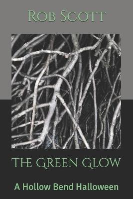 The Green Glow: A Hollow Bend Halloween - Rob Scott - cover