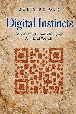 Digital Instincts: How Ancient Brains Navigate Artificial Worlds - Boris Kriger - cover