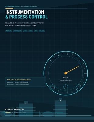 Instrumentation and Process Control: Measurement, Control Theory, and Field Practice for the Modern Instrumentation Trade - Curtis A Whitmore,Draftline Technical Press - cover