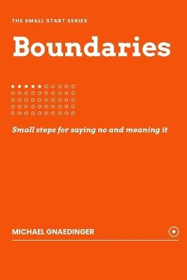 Boundaries: Small steps for saying no and meaning it - Michael Gnaedinger - cover