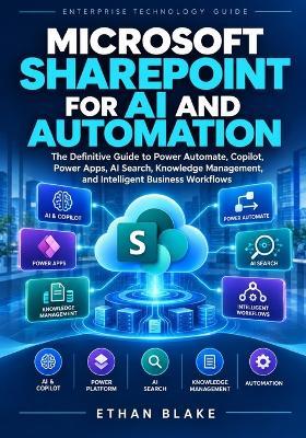 Microsoft SharePoint for AI and Automation: The Definitive Guide to Power Automate, Copilot, Power Apps, AI Search, Knowledge Management, and Intelligent Business Workflows - Ethan Blake - cover