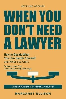 When You Don't Need a Lawyer: How to Decide What You Can Handle Yourself and What You Can't - Probate, Legal Fees, Limited-Scope Help, and Red Flags - Margaret Ellison - cover