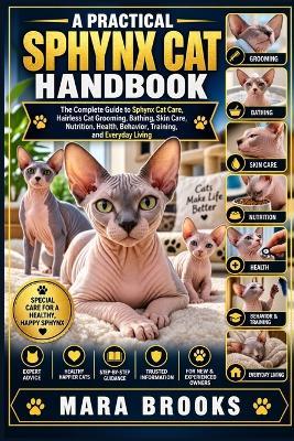 A Practical Sphynx Cat Handbook: The Complete Guide to Sphynx Cat Care, Hairless Cat Grooming, Bathing, Skin Care, Nutrition, Health, Behavior, Training, and Everyday Living - Mara Brooks - cover