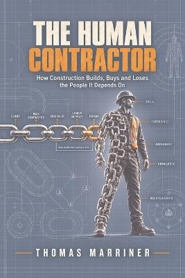 The Human Contractor: How Construction Builds, Buys and Loses the People It Depends On - Thomas Marriner - cover