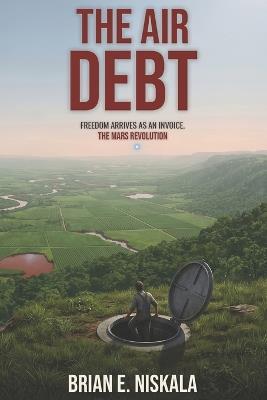 The Air Debt: Freedom Arrives As An Invoice. The Mars Revolution - Brian E Niskala - cover