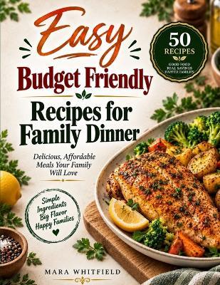 Easy Budget Friendly Recipes for Family Dinner: Affordable and Flavor-Packed Meals for Easy Family Dinners - Mara Whitfield - cover