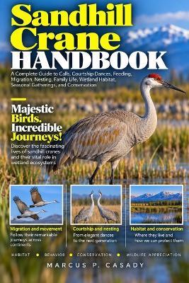 Sandhill Crane Handbook: A Complete Guide to Calls, Courtship Dances, Feeding, Migration, Nesting, Family Life, Wetland Habitat, Seasonal Gatherings, and Conservation - Marcus P Casady - cover